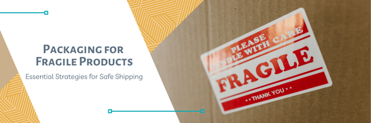 2025 Blog - Sept-Packaging for Fragile Products