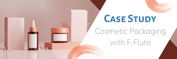 Case Study - Cosmetic Packaging with F-Flute