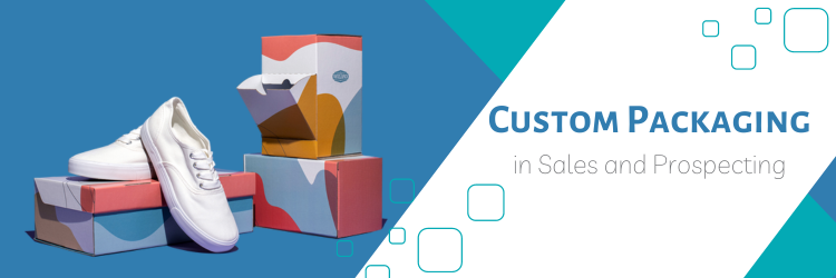 5 Creative Ways to Use Custom Packaging in Sales and Prospecting