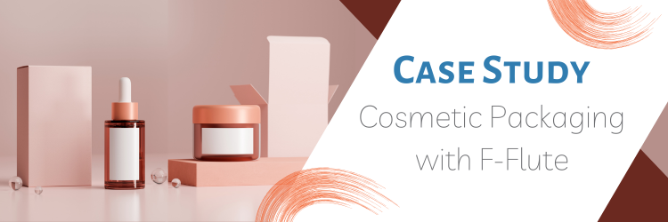 Customer Case Study: Cosmetic Packaging with F-Flute